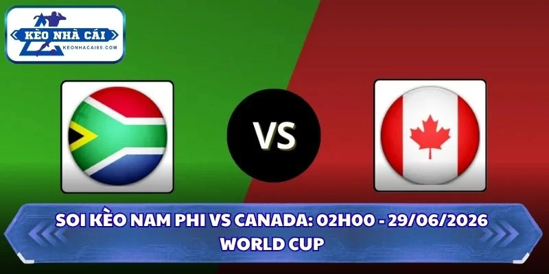 Soi Kèo Nam Phi vs Canada: 02h00 - 29/06 - World Cup 2026 3 Soi kèo Nam Phi vs Canada