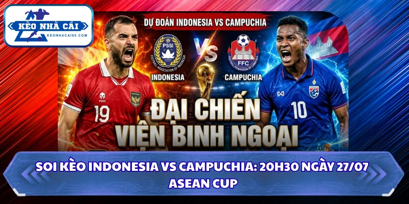Soi kèo Indonesia Vs Campuchia: 20h30 Ngày 27/07 - ASEAN Cup 4 Soi kèo Indonesia vs Campuchia