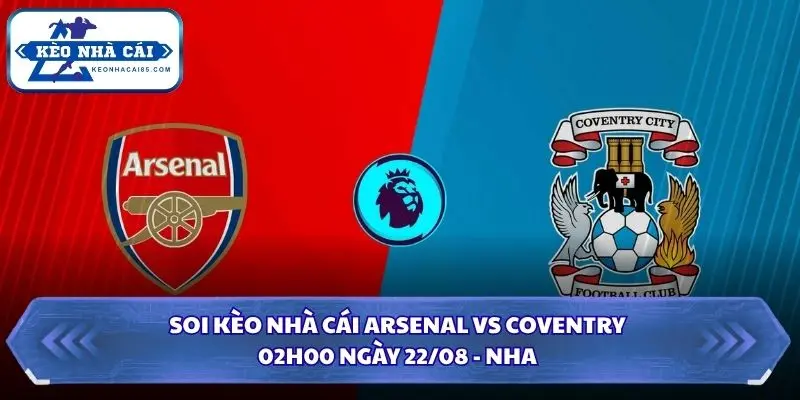 Soi Kèo Nhà Cái Arsenal vs Coventry Lúc 02H00 Ngày 22/08 - NHA 4 Soi kèo nhà cái Arsenal vs Coventry
