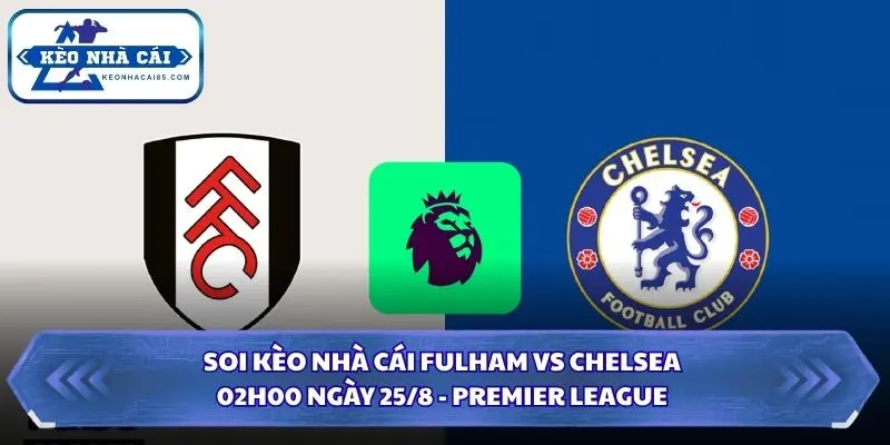 Soi Kèo Nhà Cái Fulham Vs Chelsea Lúc 02h00 Ngày 25/8 - Premier League 1 Soi kèo nhà cái Fulham vs Chelsea