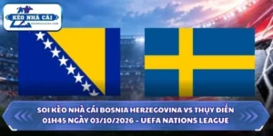 Soi Kèo Nhà Cái Bosnia Herzegovina vs Thụy Điển 01h45 Ngày 03/10/2026 – UEFA Nations League 14 Soi kèo nhà cái Bosnia Herzegovina vs Thụy Điển